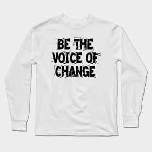 Be The Voice Of Change Long Sleeve T-Shirt